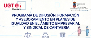 PROGRAMA DE DIFUSIÓN, FORMACIÓN Y ASESORAMIENTO EN PLANES DE IGUALDAD EN EL ÁMBITO EMPRESARIAL Y SINDICAL DE CANTABRIA